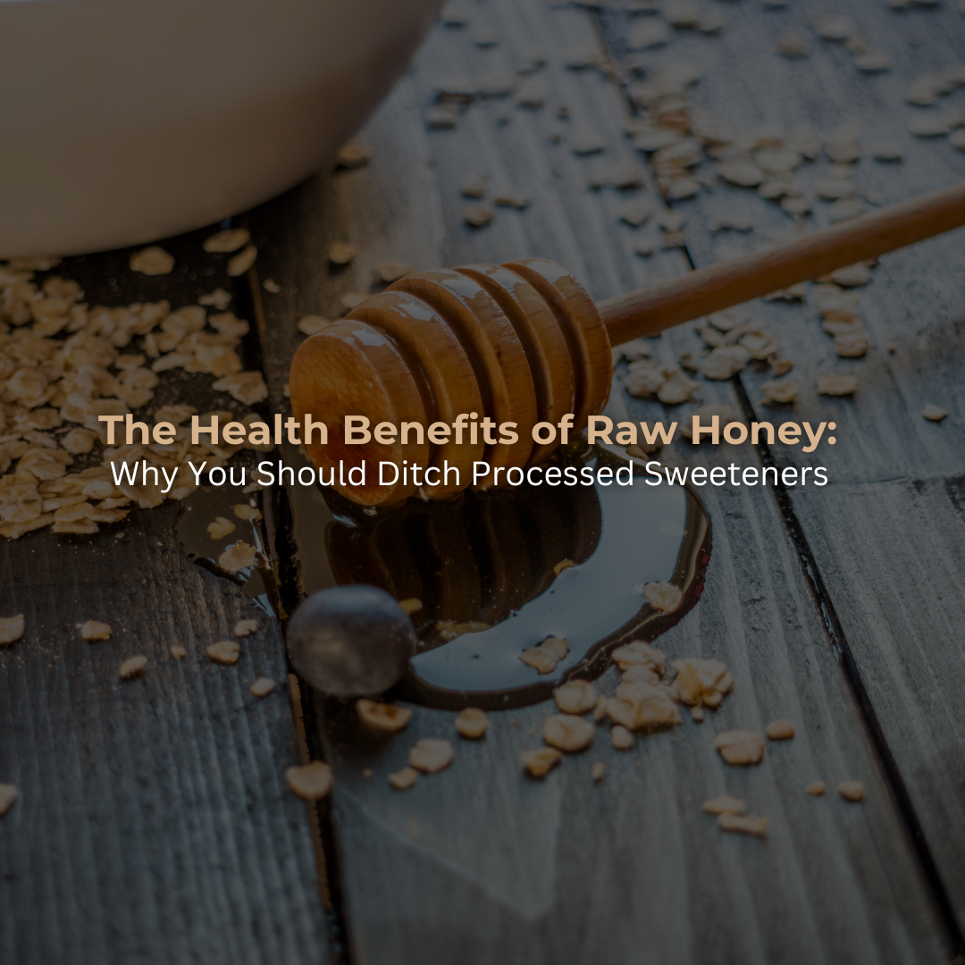 The Health Benefits of Raw Honey: Why You Should Ditch Processed Sweeteners