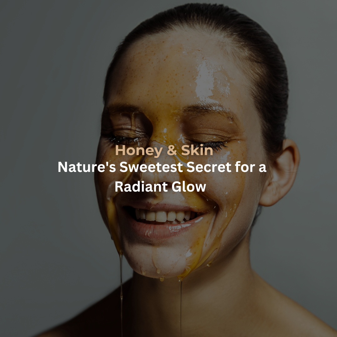 Honey & Skin: Nature's Sweetest Secret for a Radiant Glow