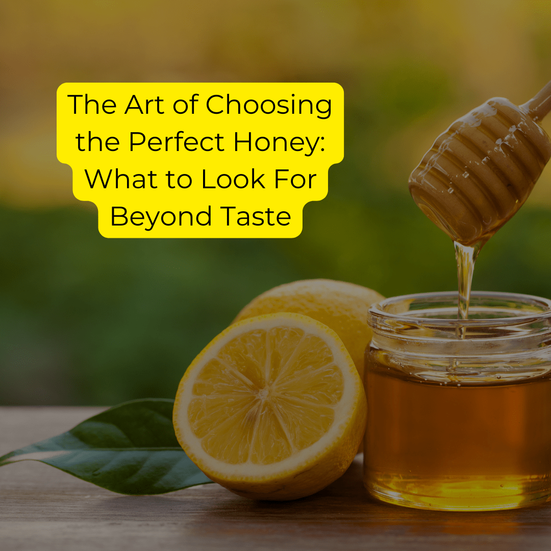 The Art of Choosing the Perfect Honey: What to Look For Beyond Taste - Pure & Natural Honey Co